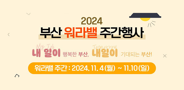 2024 부산 워라밸 주간행사 내일이 행복한 부산, 내일이 기대되는 부산! 워라밸 주간:2024. 11. 4(월) ~ 11.10(일)